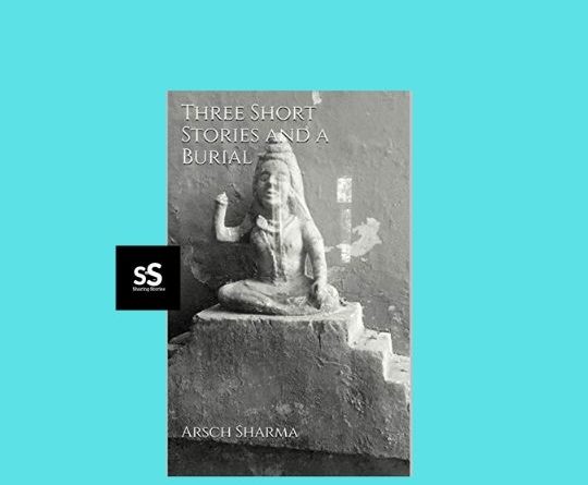 Three Short Stories and a Burial book by Author Arsch Sharma