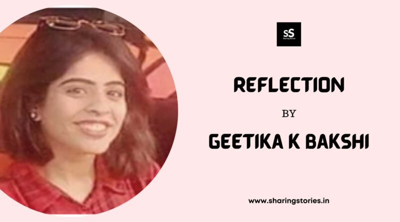 Reflection by Geetika k Bakshi