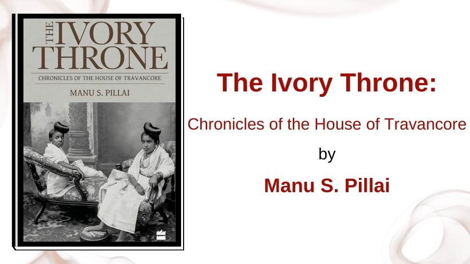 Ivory Throne: Chronicles of the House of Travancore by Manu S. Pillai