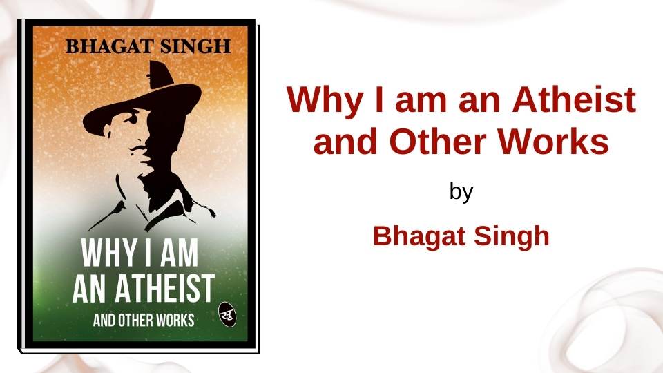 Why I am an Atheist and Other Works by Bhagat Singh