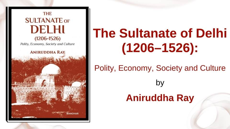 The Sultanate of Delhi (1206–1526) by Aniruddha Ray