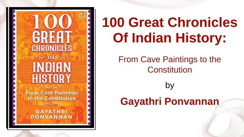 100 Great Chronicles Of Indian History by Gayathri Ponvannan