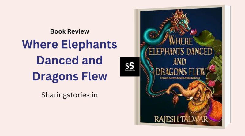 Where Elephants Danced and Dragons Flew - Travels Across Seven Asian Nations